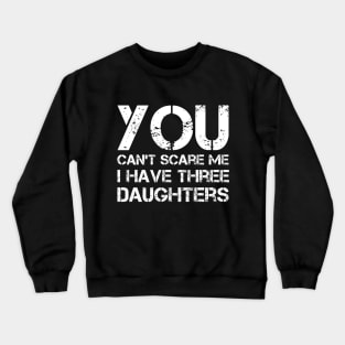 You Can't Scare Me I Have Three Daughters Funny Dad Joke Crewneck Sweatshirt